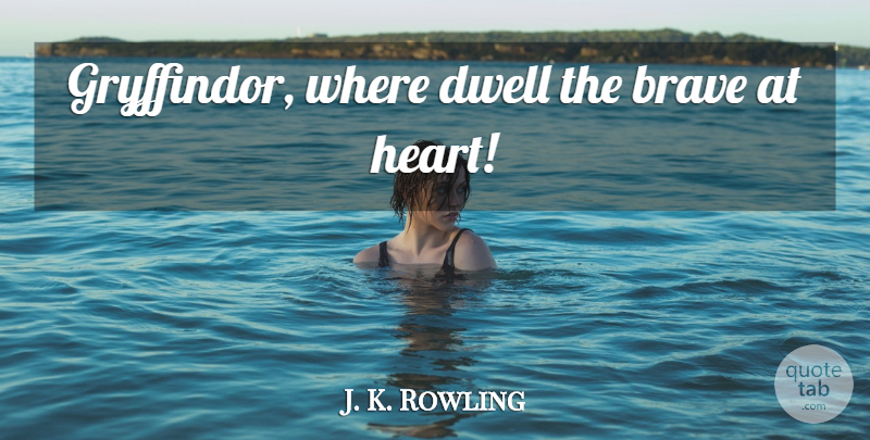 J. K. Rowling Quote About Heart, Brave, Gryffindor: Gryffindor Where Dwell The Brave...