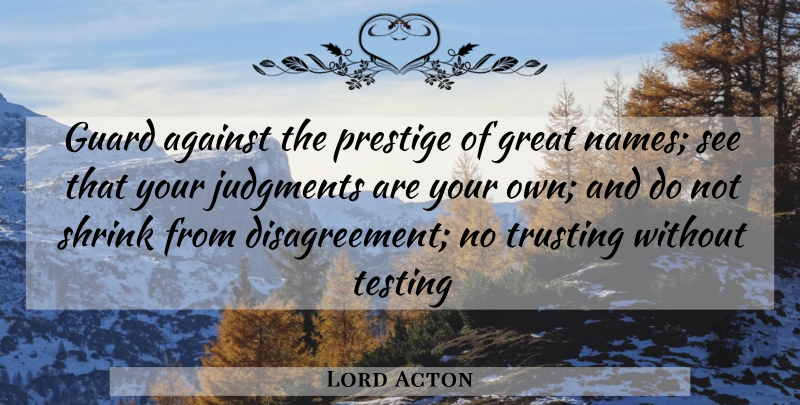 Lord Acton Quote About Names, Judgement, Judgment: Guard Against The Prestige Of...