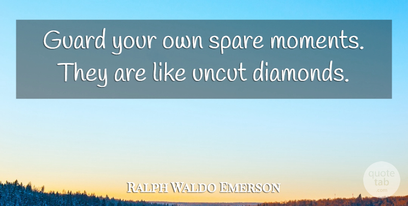 Ralph Waldo Emerson Quote About Jewels, Jewelry, Moments: Guard Your Own Spare Moments...