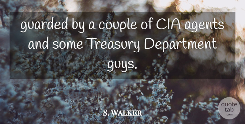 S. Walker Quote About Agents, Cia, Couple, Department, Guarded: Guarded By A Couple Of...
