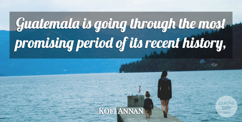 Kofi Annan Quote About Period, Promising, Recent: Guatemala Is Going Through The...