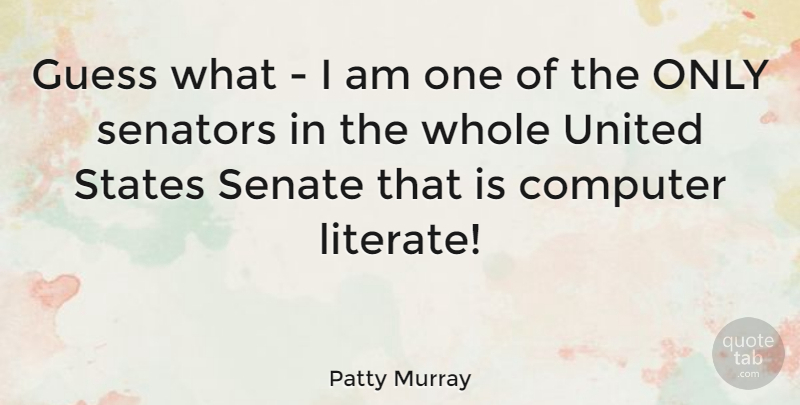 Patty Murray Quote About United States, Computer, Whole: Guess What I Am One...