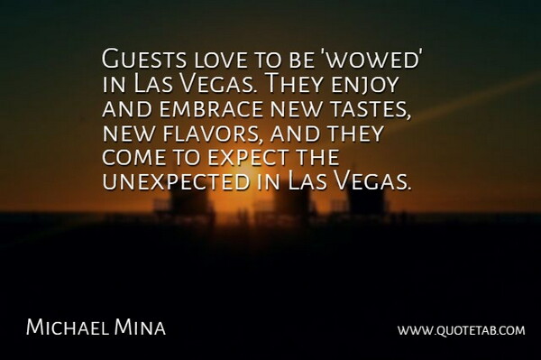 Michael Mina Quote About Vegas, Flavor, Guests: Guests Love To Be Wowed...