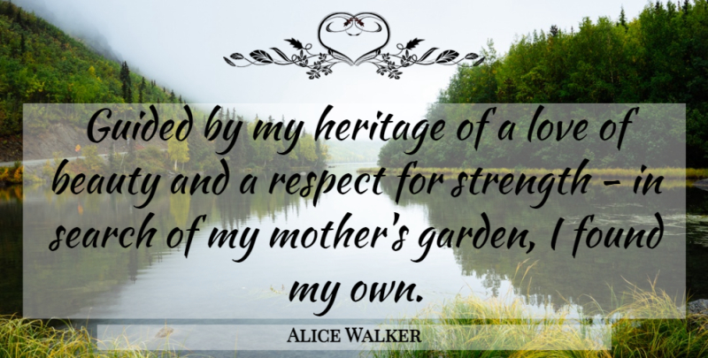 Alice Walker Quote About Mother, Garden, Heritage: Guided By My Heritage Of...