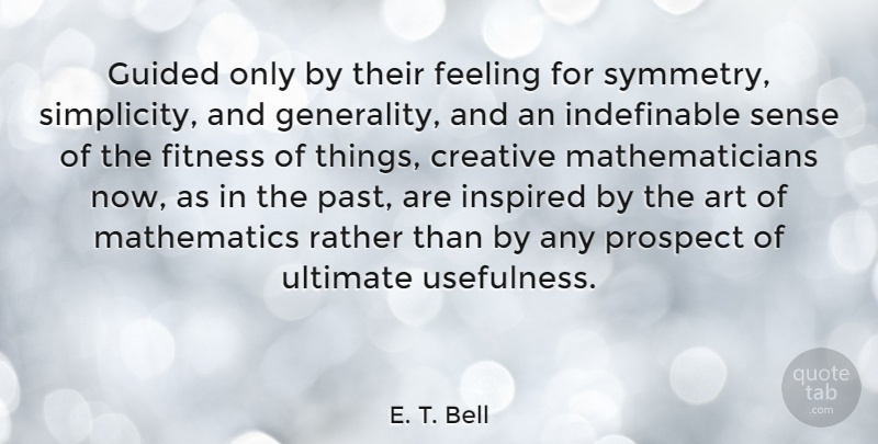 E. T. Bell Quote About Art, Creative, Feeling, Fitness, Guided: Guided Only By Their Feeling...
