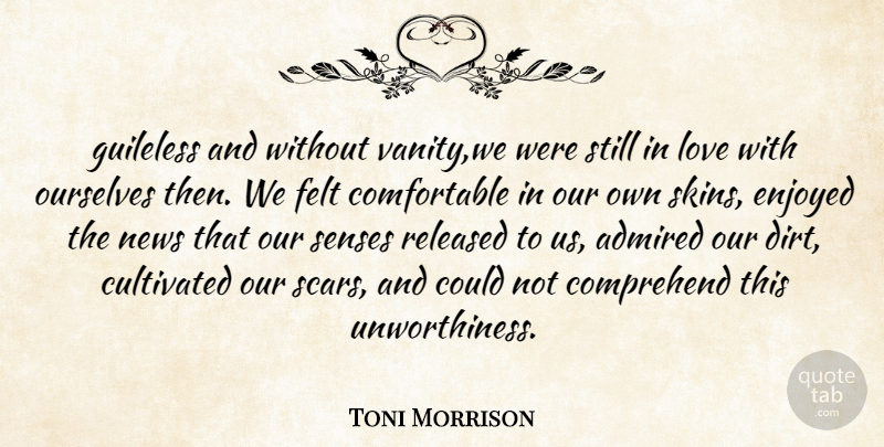 Toni Morrison Quote About Vanity, Skins, Dirt: Guileless And Without Vanitywe Were...
