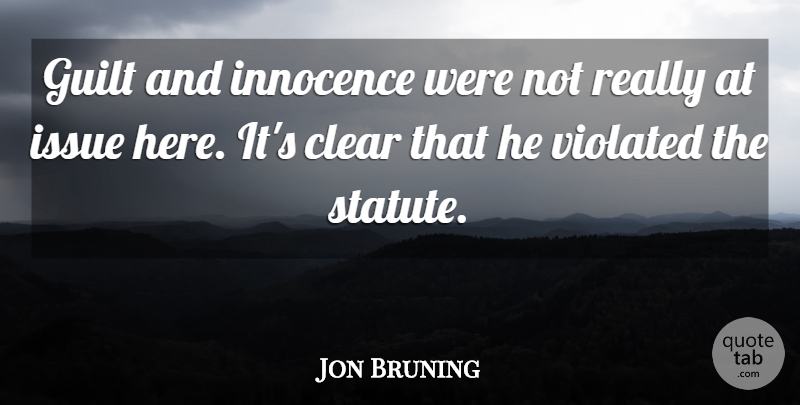 Jon Bruning Quote About Clear, Guilt, Innocence, Issue, Violated: Guilt And Innocence Were Not...