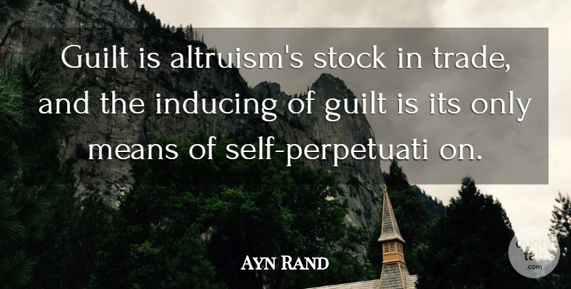 Ayn Rand Quote About Mean, Self, Guilt: Guilt Is Altruisms Stock In...