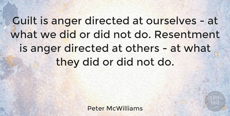 Peter McWilliams Quote About Anger, Guilt, Resentment: Guilt Is Anger Directed At...