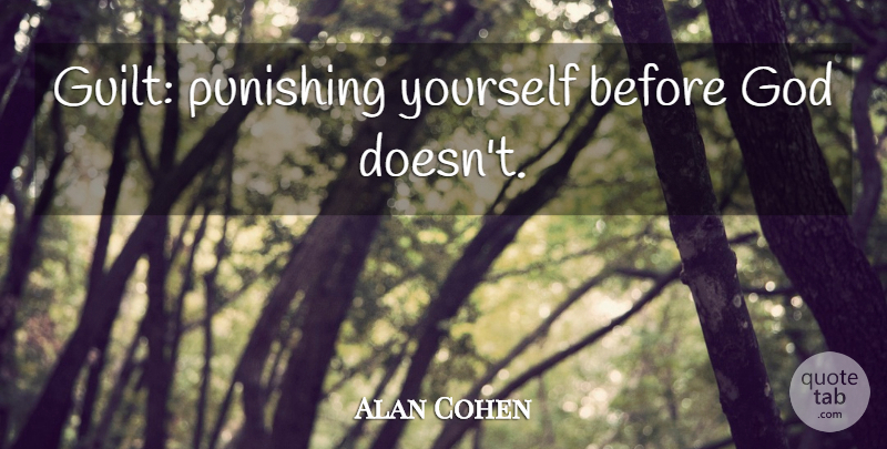 Alan Cohen Quote About Guilt, Punishing Yourself: Guilt Punishing Yourself Before God...