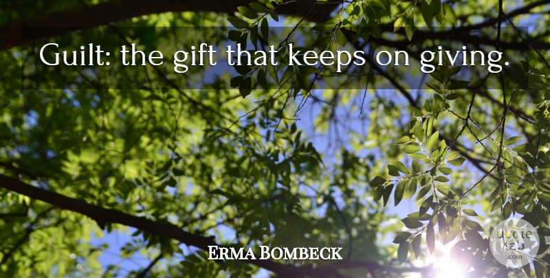 Erma Bombeck Quote About Funny, Witty, Humorous: Guilt The Gift That Keeps...