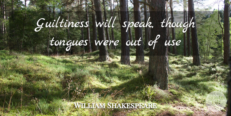William Shakespeare Quote About Guilt, Tongue, Use: Guiltiness Will Speak Though Tongues...