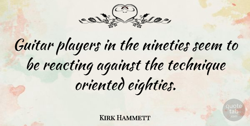 Kirk Hammett Quote About Player, Guitar, Technique: Guitar Players In The Nineties...