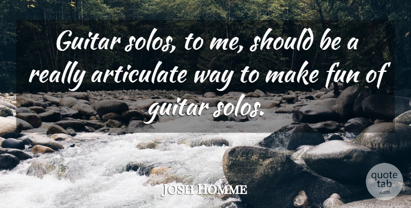 Joshua Homme Quote About Fun, Guitar, Way: Guitar Solos To Me Should...