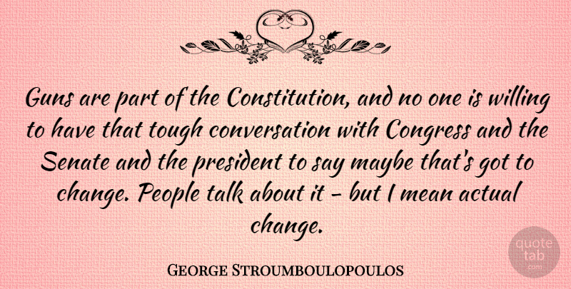 George Stroumboulopoulos Quote About Actual, Change, Congress, Conversation, Maybe: Guns Are Part Of The...