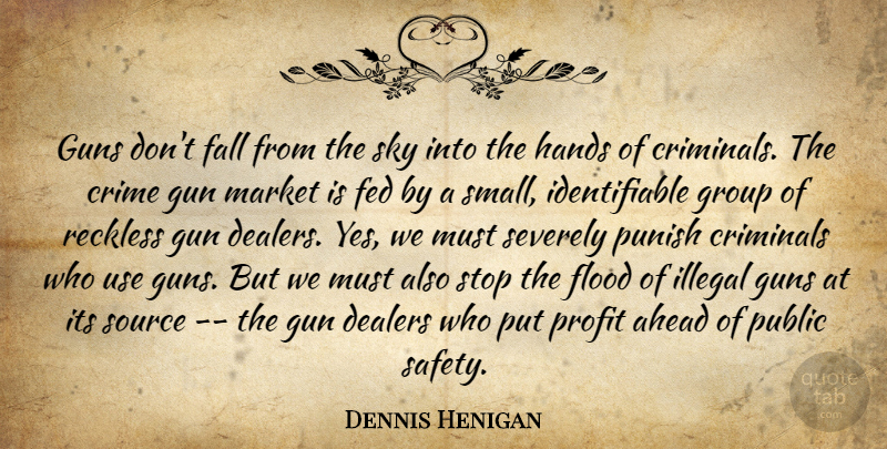Dennis Henigan Quote About Ahead, Crime, Crime And Criminals, Criminals, Fall: Guns Dont Fall From The...
