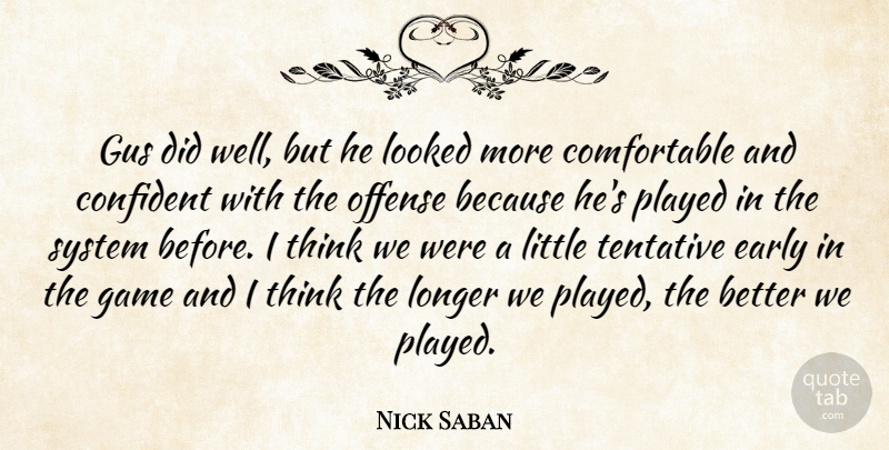 Nick Saban Quote About Confident, Early, Game, Longer, Looked: Gus Did Well But He...