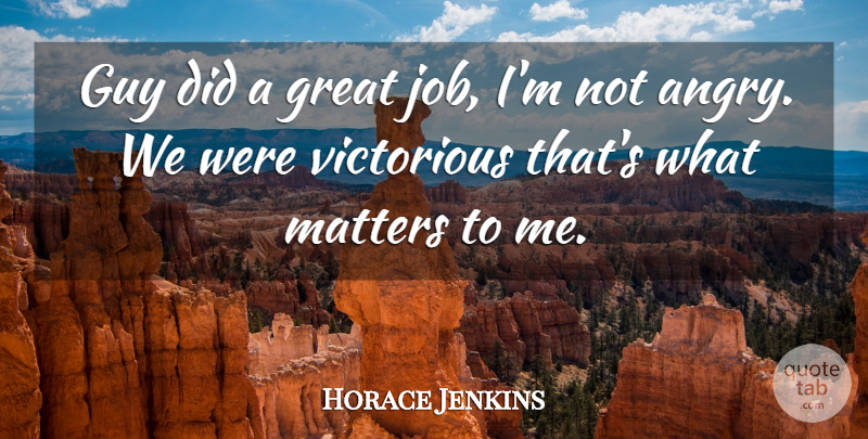 Horace Jenkins Quote About Great, Guy, Matters, Victorious: Guy Did A Great Job...