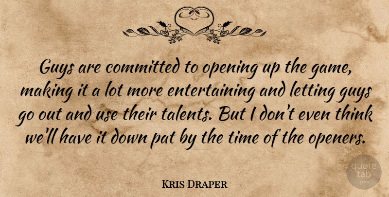 Kris Draper Quote About Committed, Guys, Letting, Opening, Pat: Guys Are Committed To Opening...