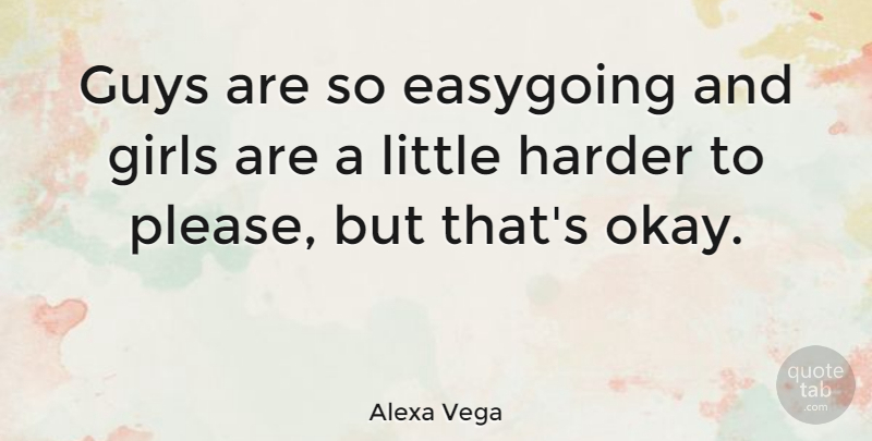 Alexa Vega Quote About Girl, Guy, Littles: Guys Are So Easygoing And...