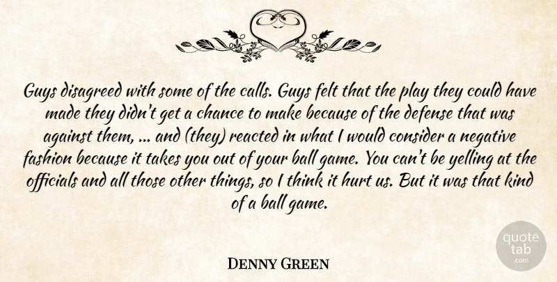 Denny Green Quote About Against, Ball, Chance, Consider, Defense: Guys Disagreed With Some Of...
