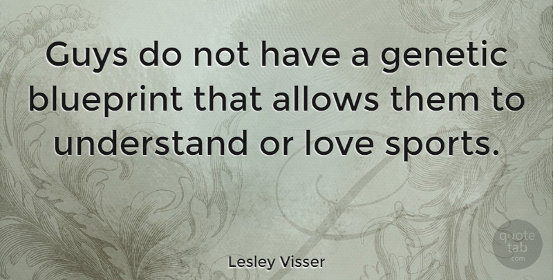 Lesley Visser Quote About Sports, Guy, Blueprints: Guys Do Not Have A...