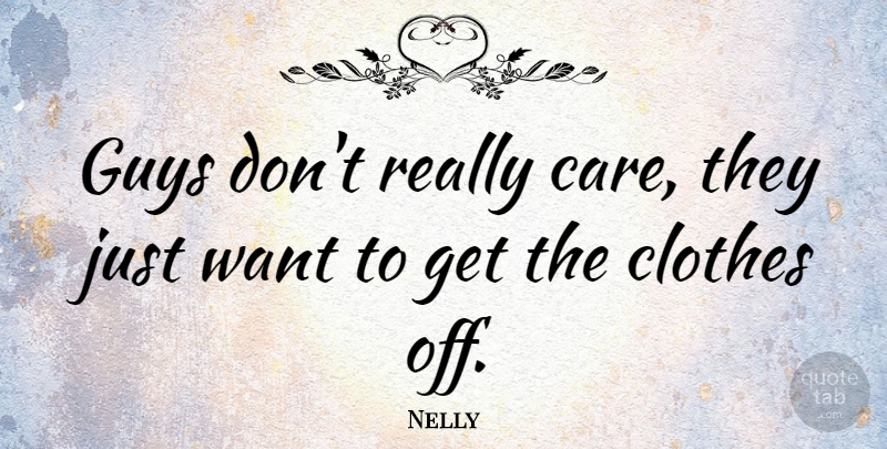 Nelly Quote About Clothes, Guy, Want: Guys Dont Really Care They...