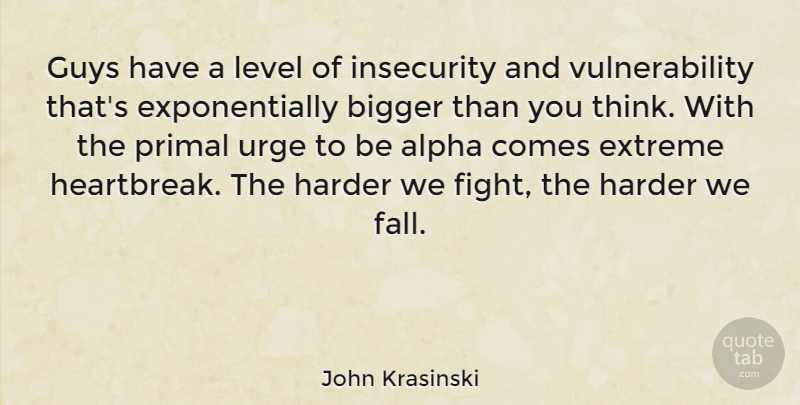 John Krasinski Quote About Fall, Fighting, Thinking: Guys Have A Level Of...