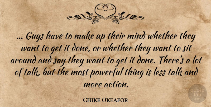 Chike Okeafor Quote About Guys, Less, Mind, Powerful, Sit: Guys Have To Make Up...