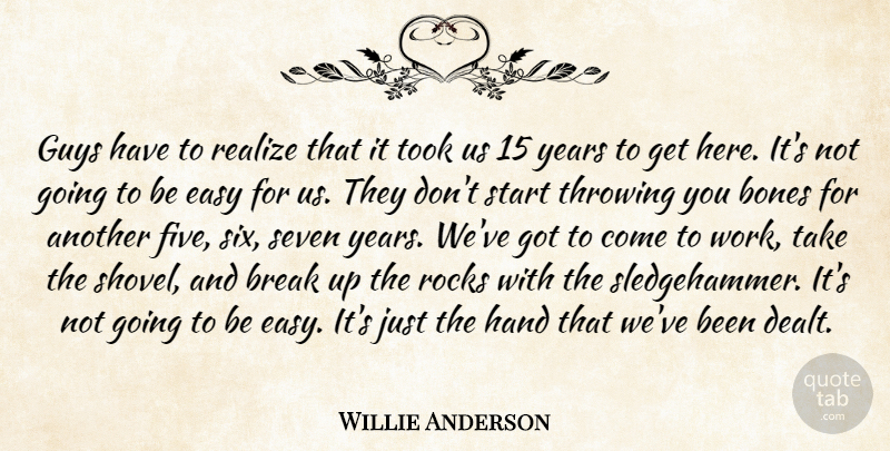Willie Anderson Quote About Bones, Break, Easy, Guys, Hand: Guys Have To Realize That...