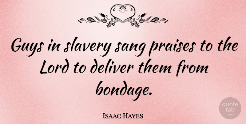 Isaac Hayes Quote About Deliver, Praises, Sang: Guys In Slavery Sang Praises...