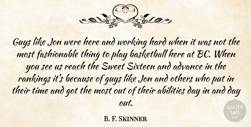 B. F. Skinner Quote About Advance, Basketball, Guys, Hard, Jon: Guys Like Jon Were Here...