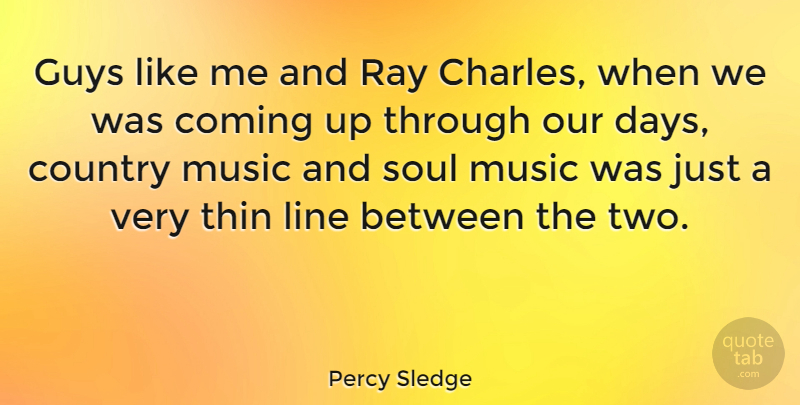 Percy Sledge Quote About Coming, Country, Guys, Line, Music: Guys Like Me And Ray...