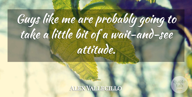 Alex Vallecillo Quote About Bit, Guys: Guys Like Me Are Probably...