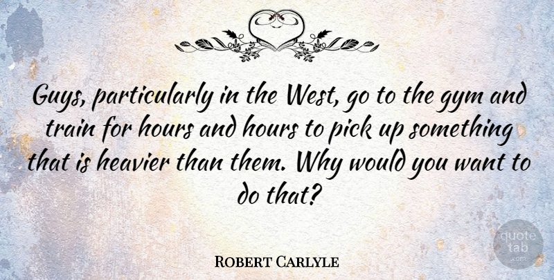 Robert Carlyle Quote About Guy, Want, West: Guys Particularly In The West...