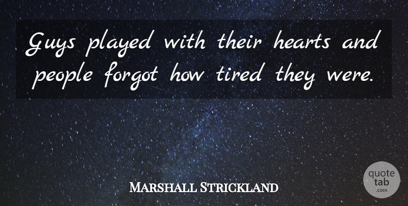 Marshall Strickland Quote About Forgot, Guys, Hearts, People, Played: Guys Played With Their Hearts...