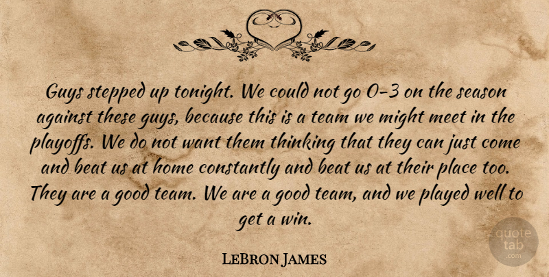 LeBron James Quote About Against, Beat, Constantly, Good, Guys: Guys Stepped Up Tonight We...