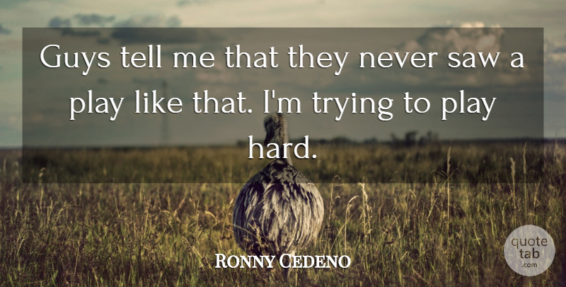 Ronny Cedeno Quote About Guys, Saw, Trying: Guys Tell Me That They...