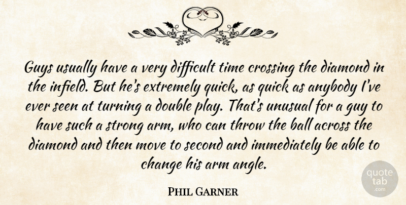 Phil Garner Quote About Across, Anybody, Arm, Ball, Change: Guys Usually Have A Very...