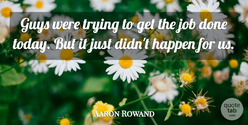 Aaron Rowand Quote About Guys, Happen, Job, Trying: Guys Were Trying To Get...