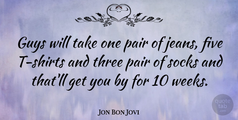 Jon Bon Jovi Quote About Jeans, Guy, Three: Guys Will Take One Pair...