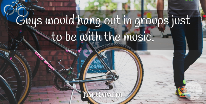 Jim Capaldi Quote About Guy, Groups, Hanging Out: Guys Would Hang Out In...