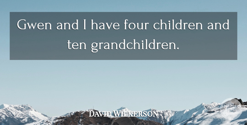 David Wilkerson Quote About Children: Gwen And I Have Four...