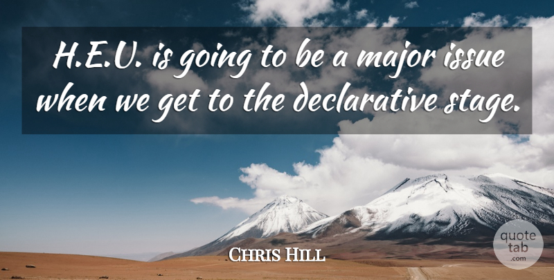 Chris Hill Quote About Issue, Major: H E U Is Going...