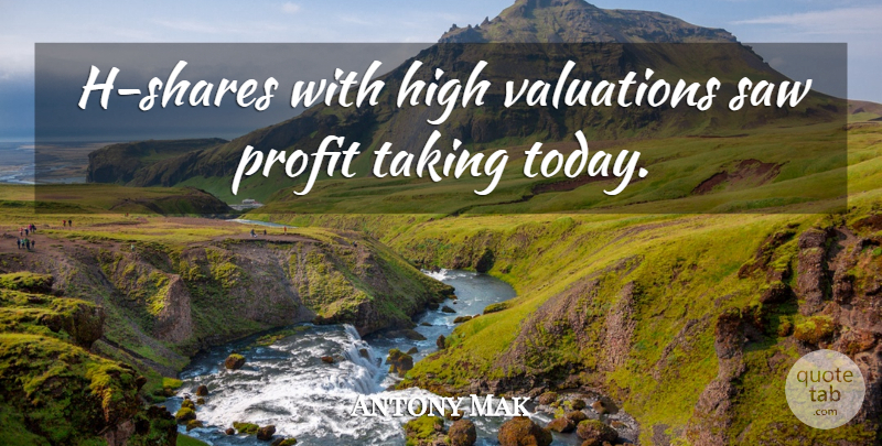 Antony Mak Quote About High, Profit, Saw, Taking: H Shares With High Valuations...