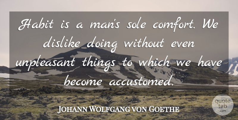 Johann Wolfgang von Goethe Quote About Men, Healthy Habits, Comfort: Habit Is A Mans Sole...