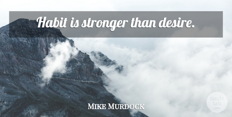 Mike Murdock Quote About Interesting, Stronger, Desire: Habit Is Stronger Than Desire...