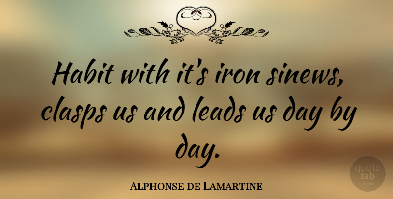 Alphonse de Lamartine Quote About Iron, Habit: Habit With Its Iron Sinews...