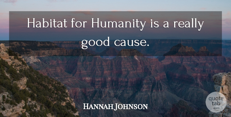 Hannah Johnson Quote About Good, Habitat, Humanity: Habitat For Humanity Is A...