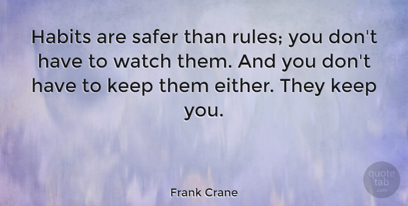 Frank Crane Quote About Habit, Safer: Habits Are Safer Than Rules...